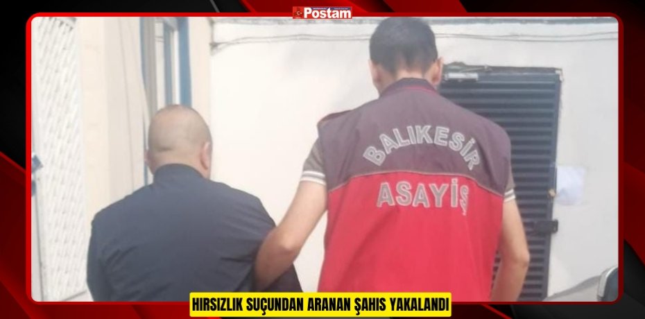 HIRSIZLIK SUÇUNDAN ARANAN ŞAHIS YAKALANDI