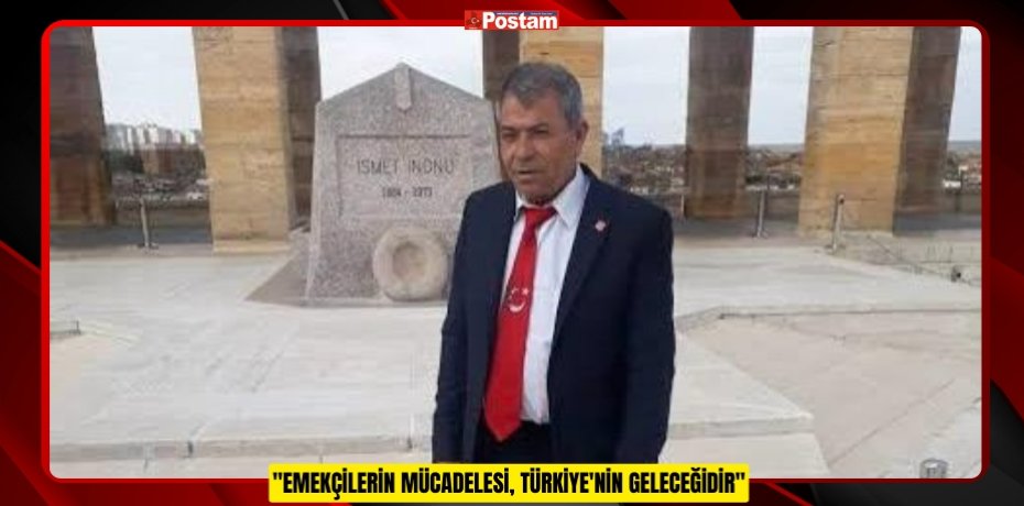 BAŞKAN AHMET ALİ ATALAY: &quot;EMEKÇİLERİN MÜCADELESİ, TÜRKİYE'NİN GELECEĞİDİR&quot;