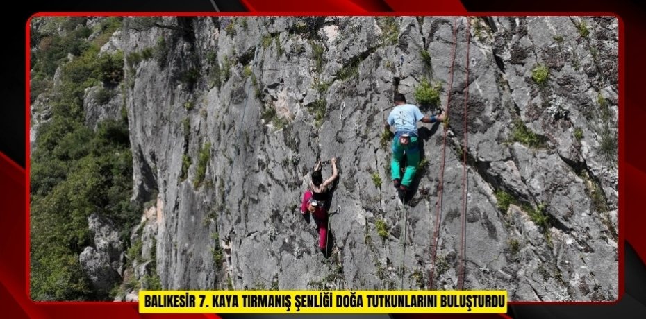 Balıkesir 7. Kaya Tırmanış Şenliği doğa tutkunlarını buluşturdu  