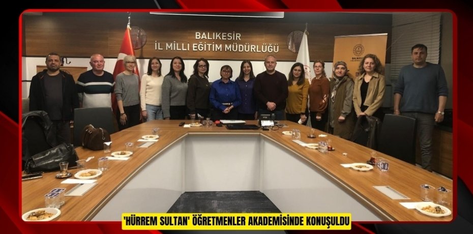  'Hürrem Sultan' Öğretmenler Akademisinde konuşuldu  