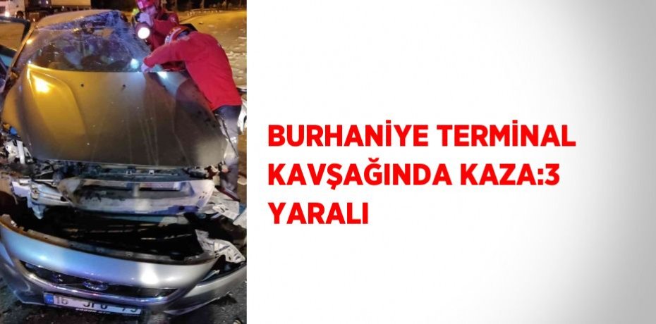 BURHANİYE TERMİNAL KAVŞAĞINDA KAZA:3 YARALI