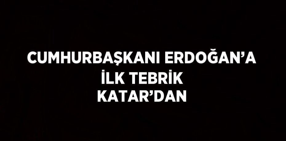 CUMHURBAŞKANI ERDOĞAN’A İLK TEBRİK KATAR’DAN