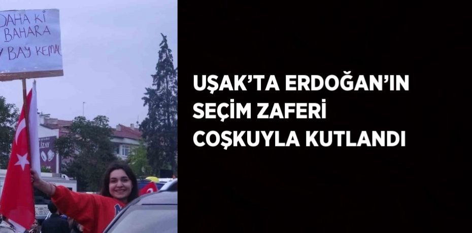 UŞAK’TA ERDOĞAN’IN SEÇİM ZAFERİ COŞKUYLA KUTLANDI