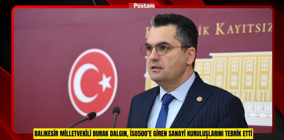 BALIKESİR MİLLETVEKİLİ BURAK DALGIN, İSO500’E GİREN SANAYİ KURULUŞLARINI TEBRİK ETTİ