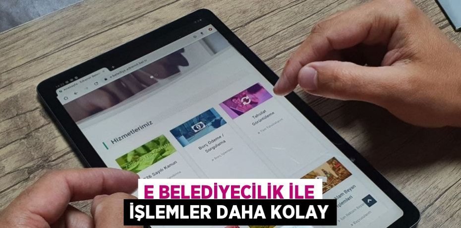 E BELEDİYECİLİK İLE İŞLEMLER DAHA KOLAY