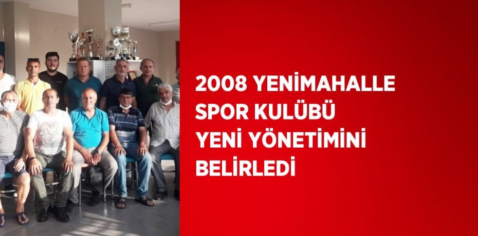 2008 YENİMAHALLE SPOR KULÜBÜ YENİ YÖNETİMİNİ BELİRLEDİ