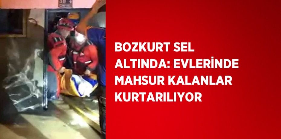 BOZKURT SEL ALTINDA: EVLERİNDE MAHSUR KALANLAR KURTARILIYOR