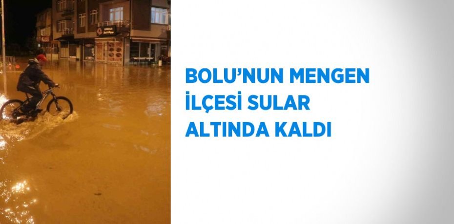 BOLU’NUN MENGEN İLÇESİ SULAR ALTINDA KALDI