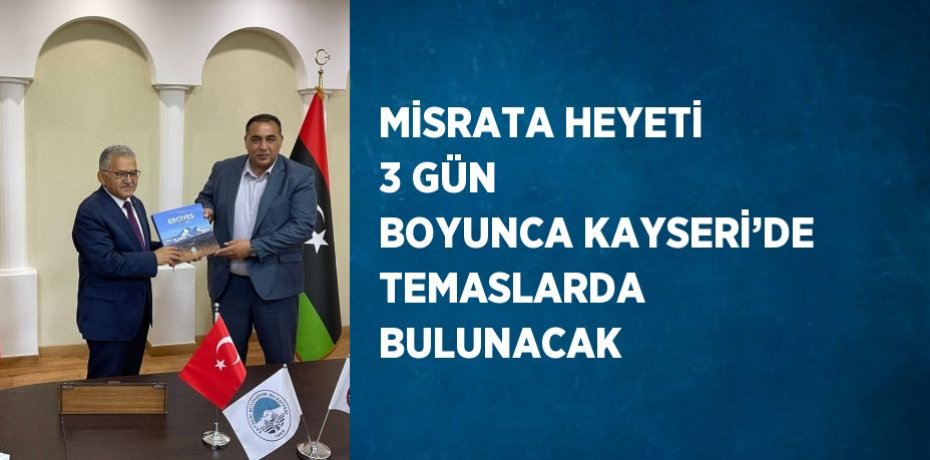 MİSRATA HEYETİ 3 GÜN BOYUNCA KAYSERİ’DE TEMASLARDA BULUNACAK