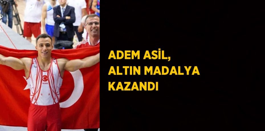 ADEM ASİL, ALTIN MADALYA KAZANDI