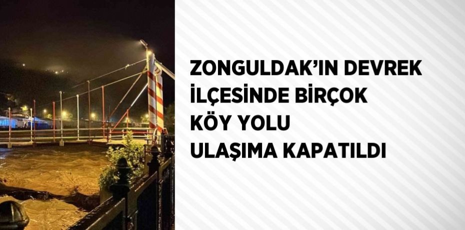 ZONGULDAK’IN DEVREK İLÇESİNDE BİRÇOK KÖY YOLU ULAŞIMA KAPATILDI