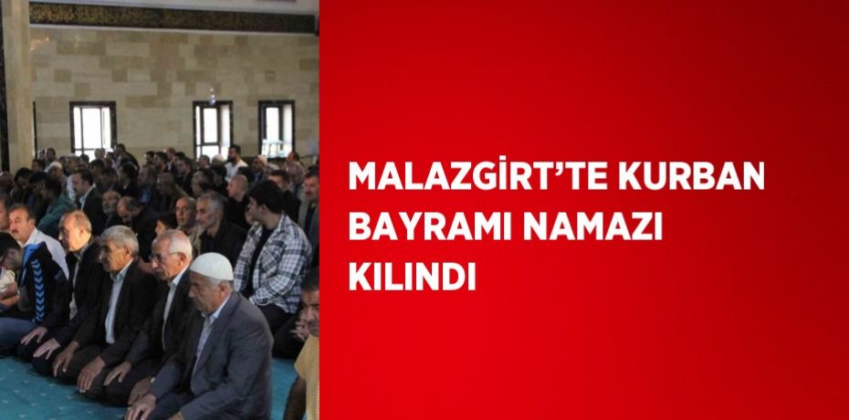 MALAZGİRT’TE KURBAN BAYRAMI NAMAZI KILINDI