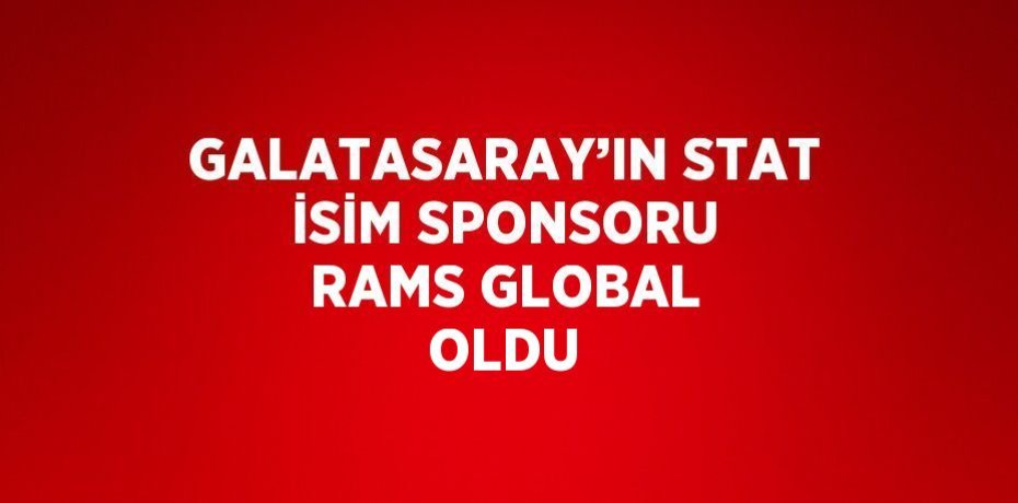 GALATASARAY’IN STAT İSİM SPONSORU RAMS GLOBAL OLDU