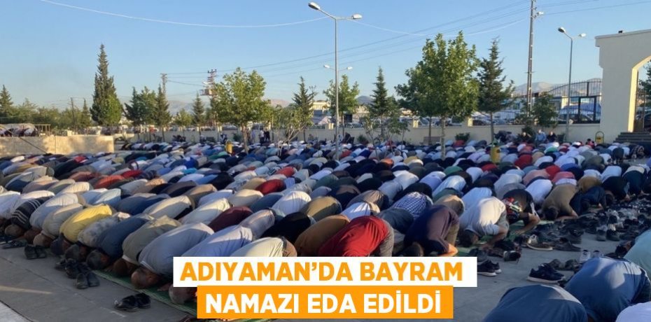 ADIYAMAN’DA BAYRAM NAMAZI EDA EDİLDİ
