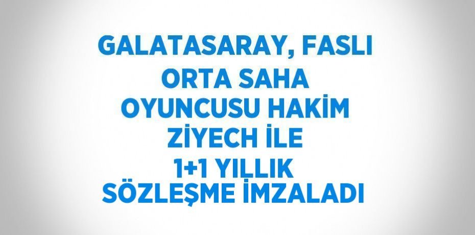 GALATASARAY, FASLI ORTA SAHA OYUNCUSU HAKİM ZİYECH İLE 1+1 YILLIK SÖZLEŞME İMZALADI