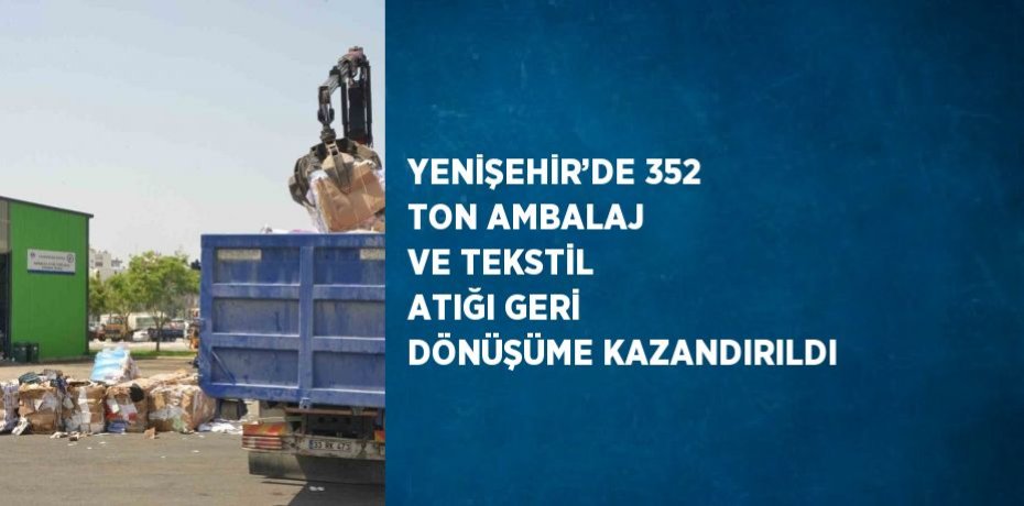 YENİŞEHİR’DE 352 TON AMBALAJ VE TEKSTİL ATIĞI GERİ DÖNÜŞÜME KAZANDIRILDI