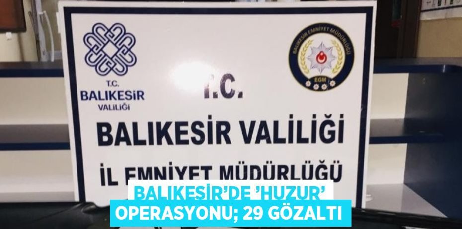 BALIKESİR’DE ’HUZUR’ OPERASYONU; 29 GÖZALTI