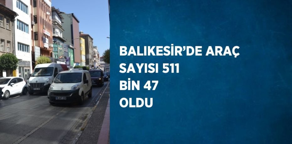 BALIKESİR’DE ARAÇ SAYISI 511 BİN 47 OLDU