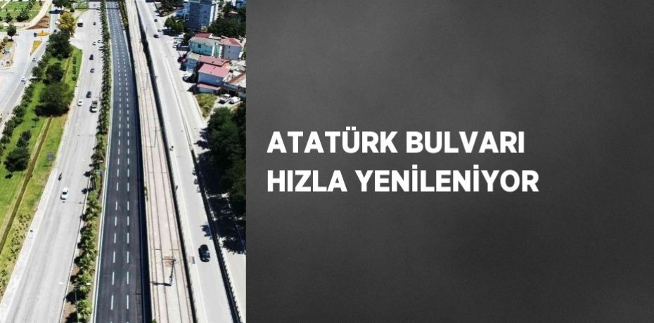 ATATÜRK BULVARI HIZLA YENİLENİYOR