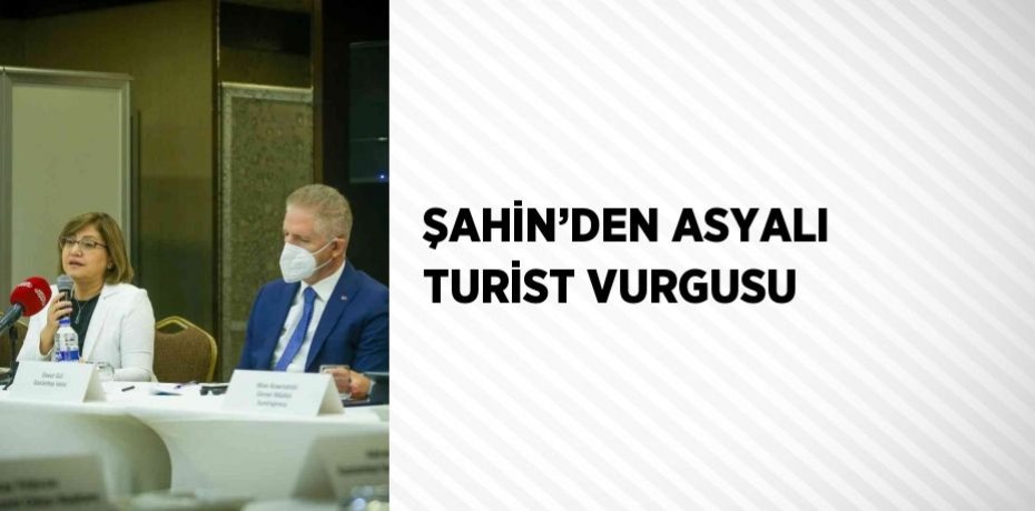 ŞAHİN’DEN ASYALI TURİST VURGUSU