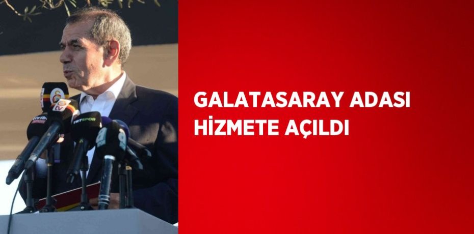 GALATASARAY ADASI HİZMETE AÇILDI