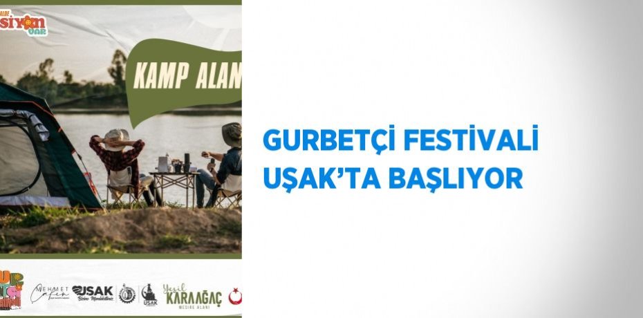 GURBETÇİ FESTİVALİ UŞAK’TA BAŞLIYOR