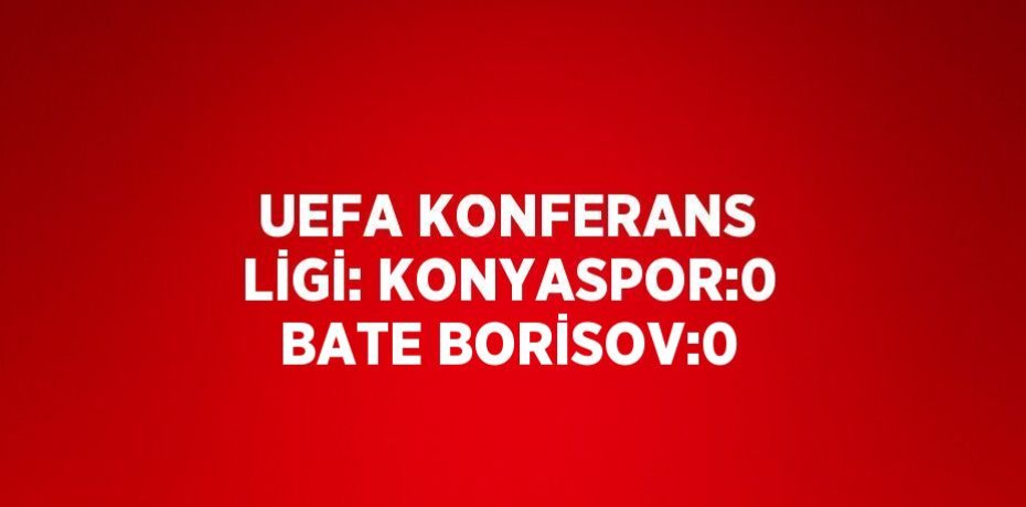 UEFA KONFERANS LİGİ: KONYASPOR:0 BATE BORİSOV:0