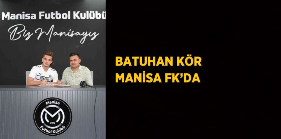 BATUHAN KÖR MANİSA FK’DA