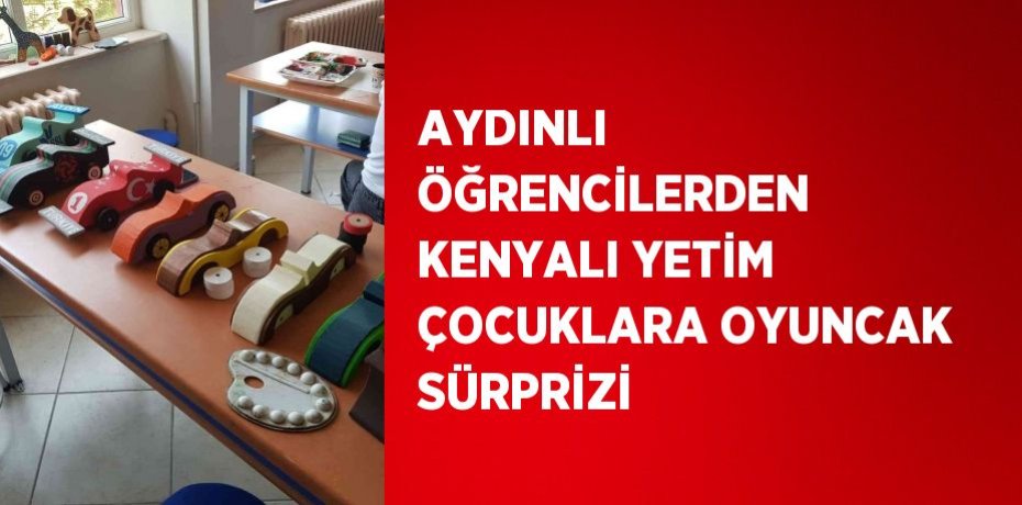 AYDINLI ÖĞRENCİLERDEN KENYALI YETİM ÇOCUKLARA OYUNCAK SÜRPRİZİ