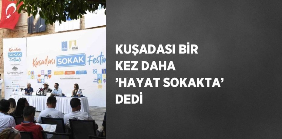 KUŞADASI BİR KEZ DAHA ’HAYAT SOKAKTA’ DEDİ