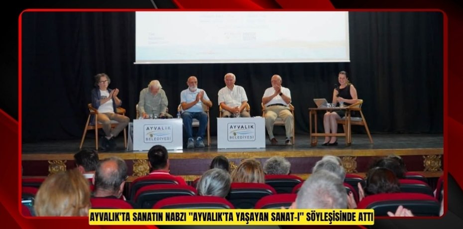 AYVALIK'TA SANATIN NABZI "AYVALIK'TA YAŞAYAN SANAT-I" SÖYLEŞİSİNDE ATTI