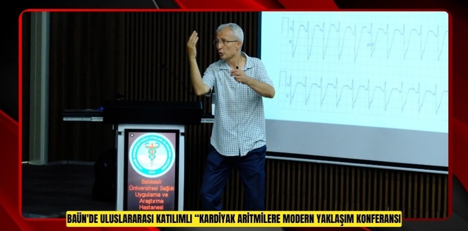 BAÜN'DE ULUSLARARASI KATILIMLI “KARDİYAK ARİTMİLERE MODERN YAKLAŞIM KONFERANSI”