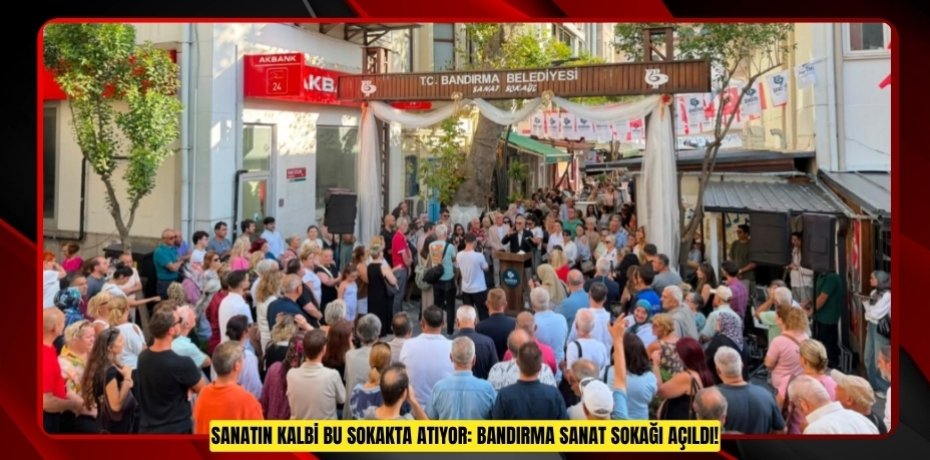 SANATIN KALBİ BU SOKAKTA ATIYOR: BANDIRMA SANAT SOKAĞI AÇILDI!