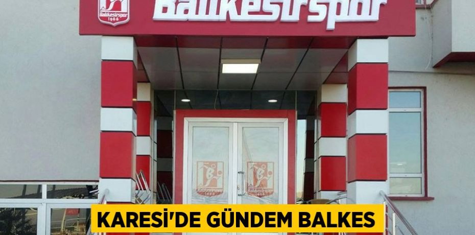 Karesi’de gündem Balkes
