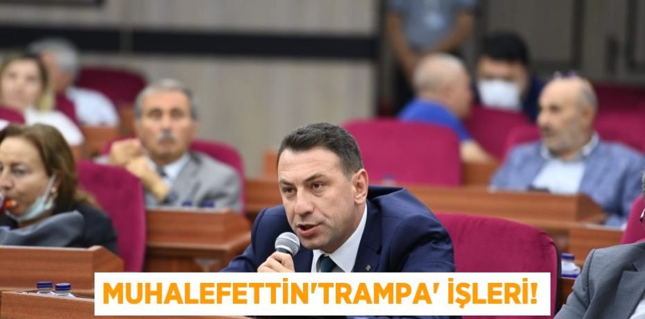 MUHALEFETTİN“TRAMPA” İŞLERİ!