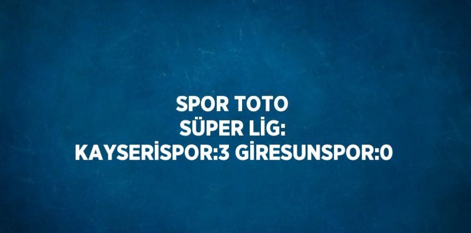 SPOR TOTO SÜPER LİG: KAYSERİSPOR:3 GİRESUNSPOR:0