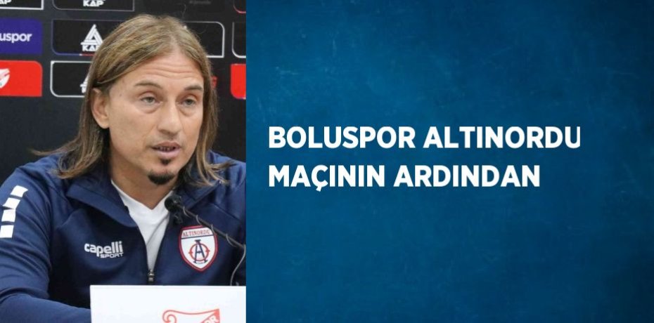 BOLUSPOR ALTINORDU MAÇININ ARDINDAN