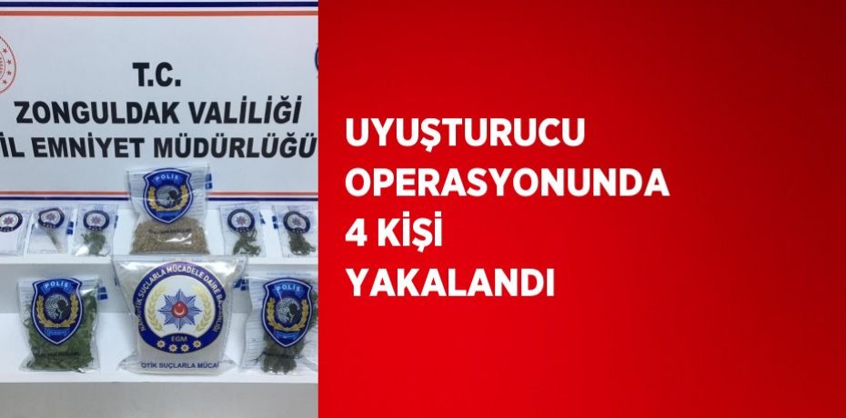 UYUŞTURUCU OPERASYONUNDA 4 KİŞİ YAKALANDI