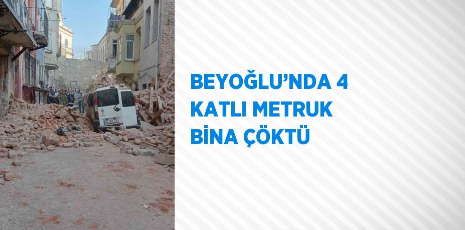 BEYOĞLU’NDA 4 KATLI METRUK BİNA ÇÖKTÜ