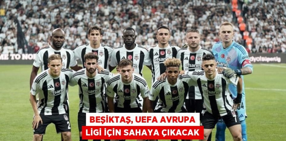 BEŞİKTAŞ, UEFA AVRUPA LİGİ İÇİN SAHAYA ÇIKACAK