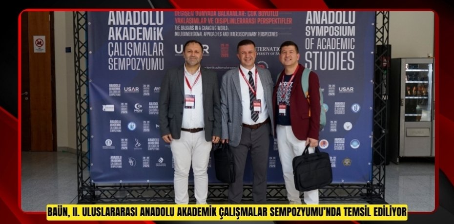 BAÜN, II. ULUSLARARASI ANADOLU AKADEMİK ÇALIŞMALAR SEMPOZYUMU’NDA TEMSİL EDİLİYOR
