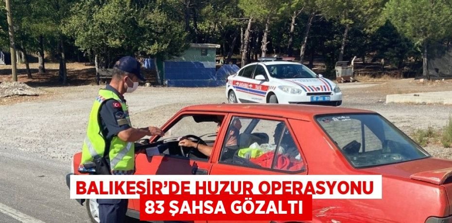 BALIKESİR’DE HUZUR OPERASYONU 83 ŞAHSA GÖZALTI
