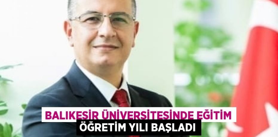 BALIKESİR ÜNİVERSİTESİNDE EĞİTİM ÖĞRETİM YILI BAŞLADI