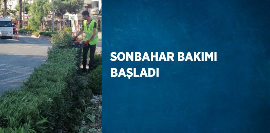 SONBAHAR BAKIMI BAŞLADI