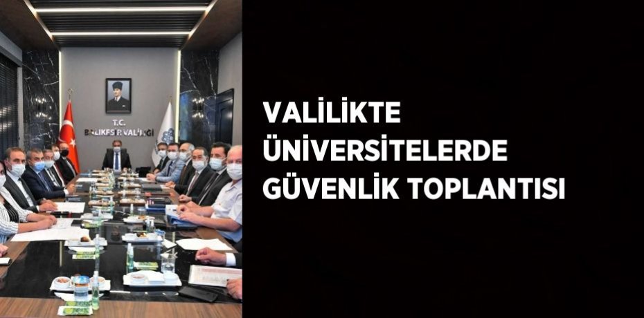 VALİLİKTE ÜNİVERSİTELERDE GÜVENLİK TOPLANTISI