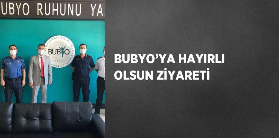 BUBYO’YA HAYIRLI OLSUN ZİYARETİ