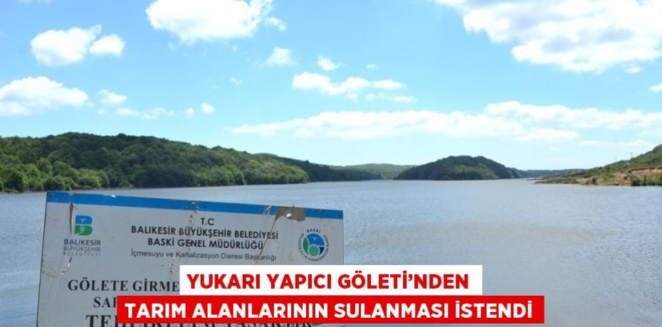YUKARI YAPICI GÖLETİ’NDEN TARIM ALANLARININ SULANMASI İSTENDİ