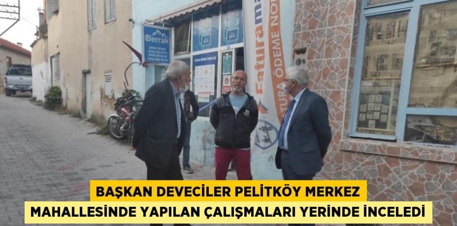 BAŞKAN DEVECİLER PELİTKÖY MERKEZ MAHALLESİNDE YAPILAN ÇALIŞMALARI YERİNDE İNCELEDİ
