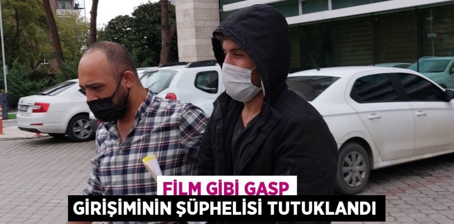 Film gibi gasp girişiminin şüphelisi tutuklandı
