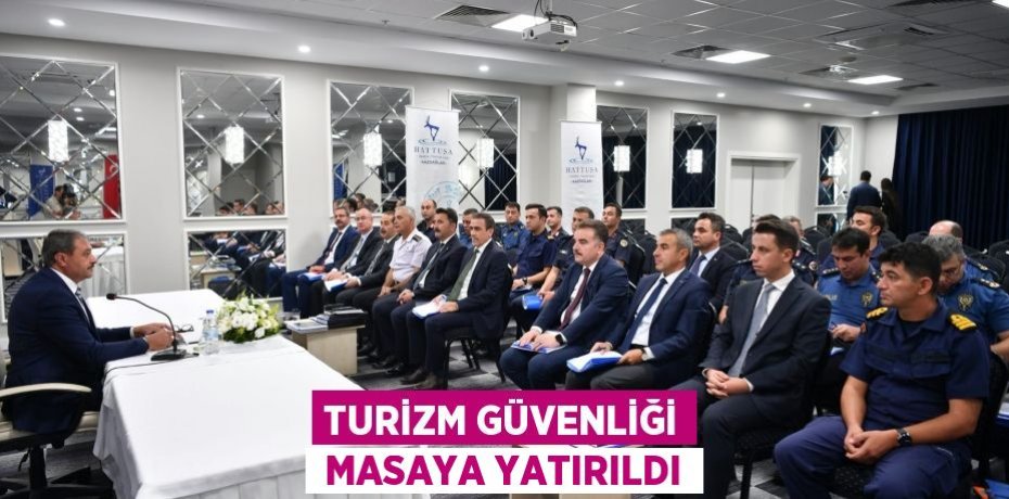 TURİZM GÜVENLİĞİ  MASAYA YATIRILDI